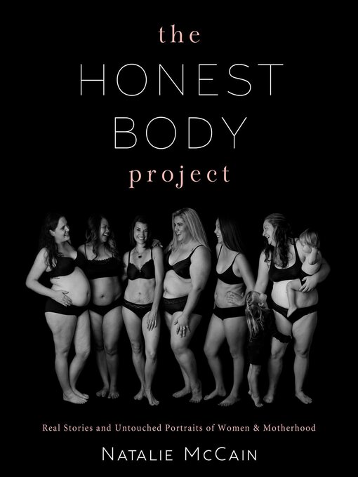Title details for The Honest Body Project: Real Stories and Untouched Portraits of Women & Motherhood by Natalie McCain - Available